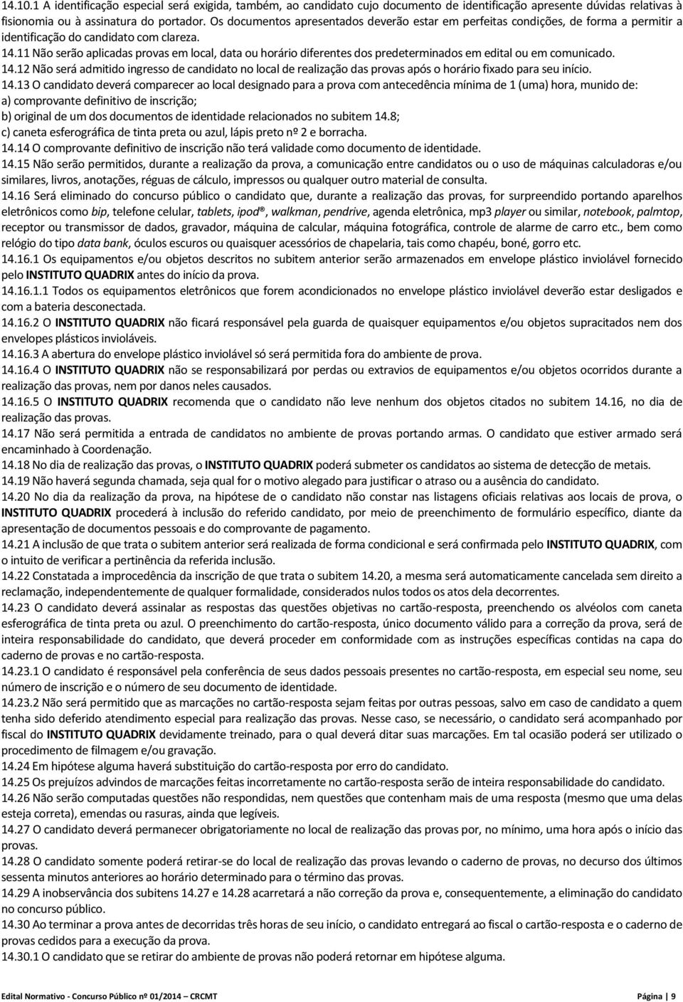 11 Não serão aplicadas provas em local, data ou horário diferentes dos predeterminados em edital ou em comunicado. 14.