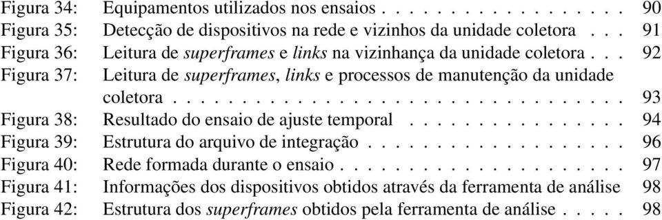 ................................ 93 Figura 38: Resultado do ensaio de ajuste temporal................ 94 Figura 39: Estrutura do arquivo de integração.