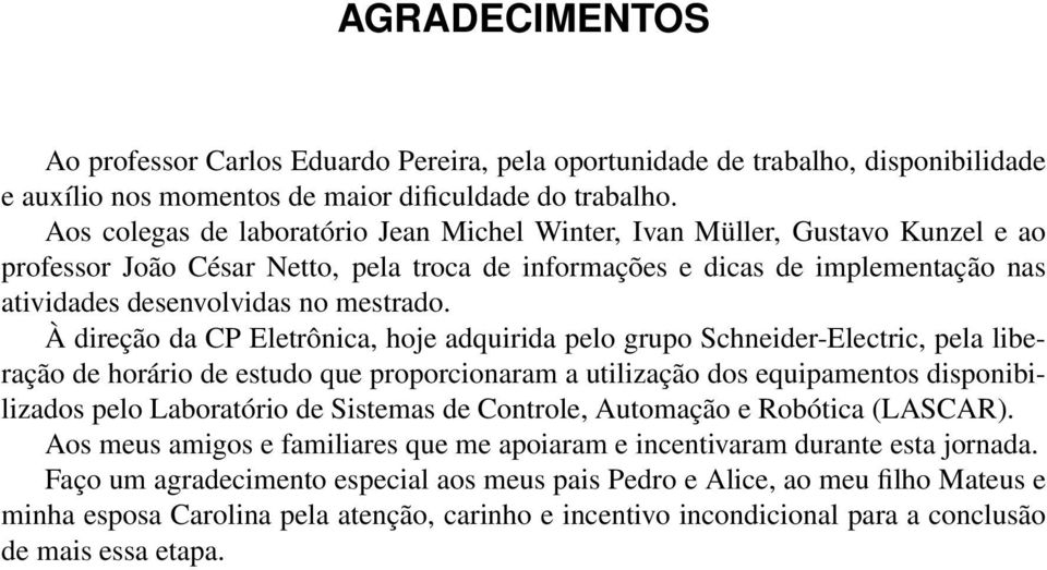 À direção da CP Eletrônica, hoje adquirida pelo grupo Schneider-Electric, pela liberação de horário de estudo que proporcionaram a utilização dos equipamentos disponibilizados pelo Laboratório de