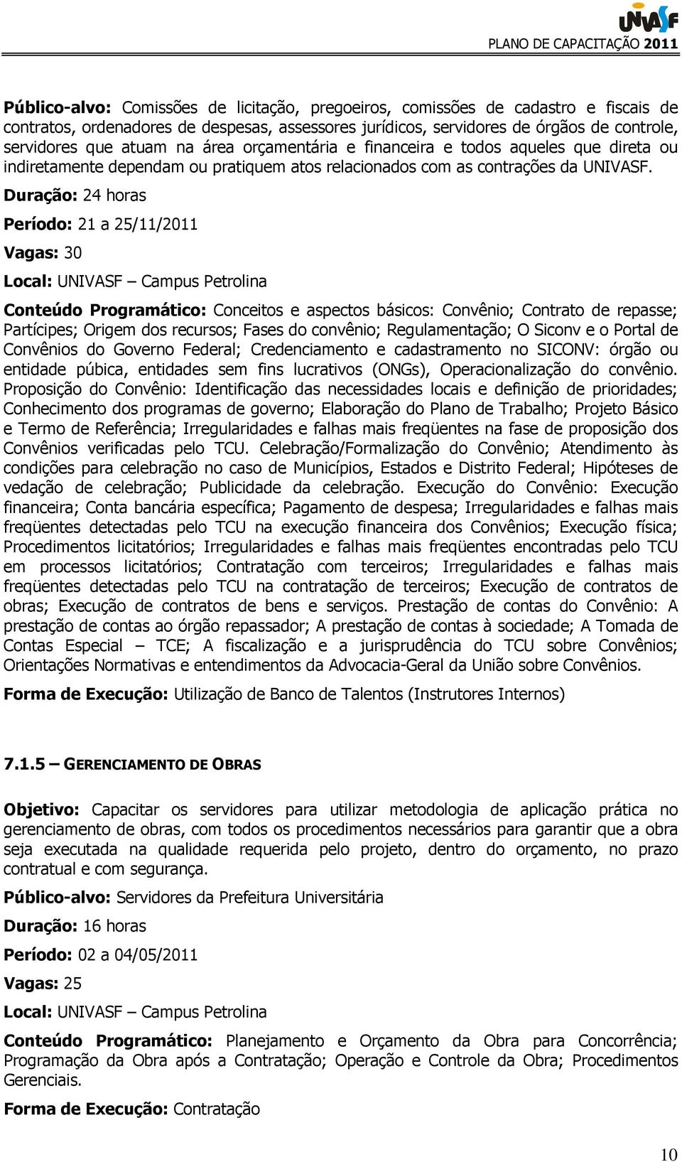 Duração: 24 horas Período: 21 a 25/11/2011 Vagas: 30 Local: UNIVASF Campus Petrolina Conteúdo Programático: Conceitos e aspectos básicos: Convênio; Contrato de repasse; Partícipes; Origem dos