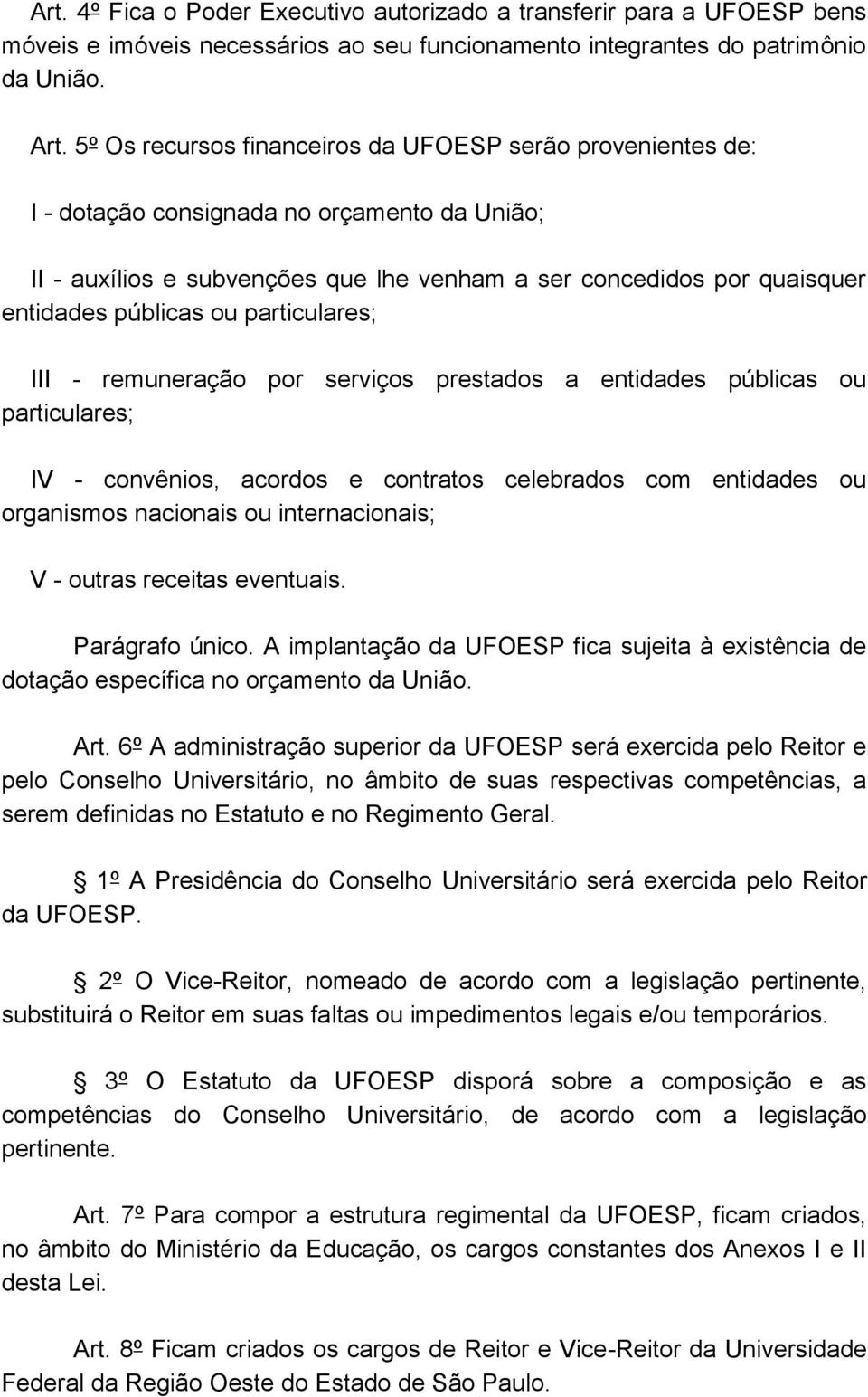 ou particulares; III - remuneração por serviços prestados a entidades públicas ou particulares; IV - convênios, acordos e contratos celebrados com entidades ou organismos nacionais ou internacionais;