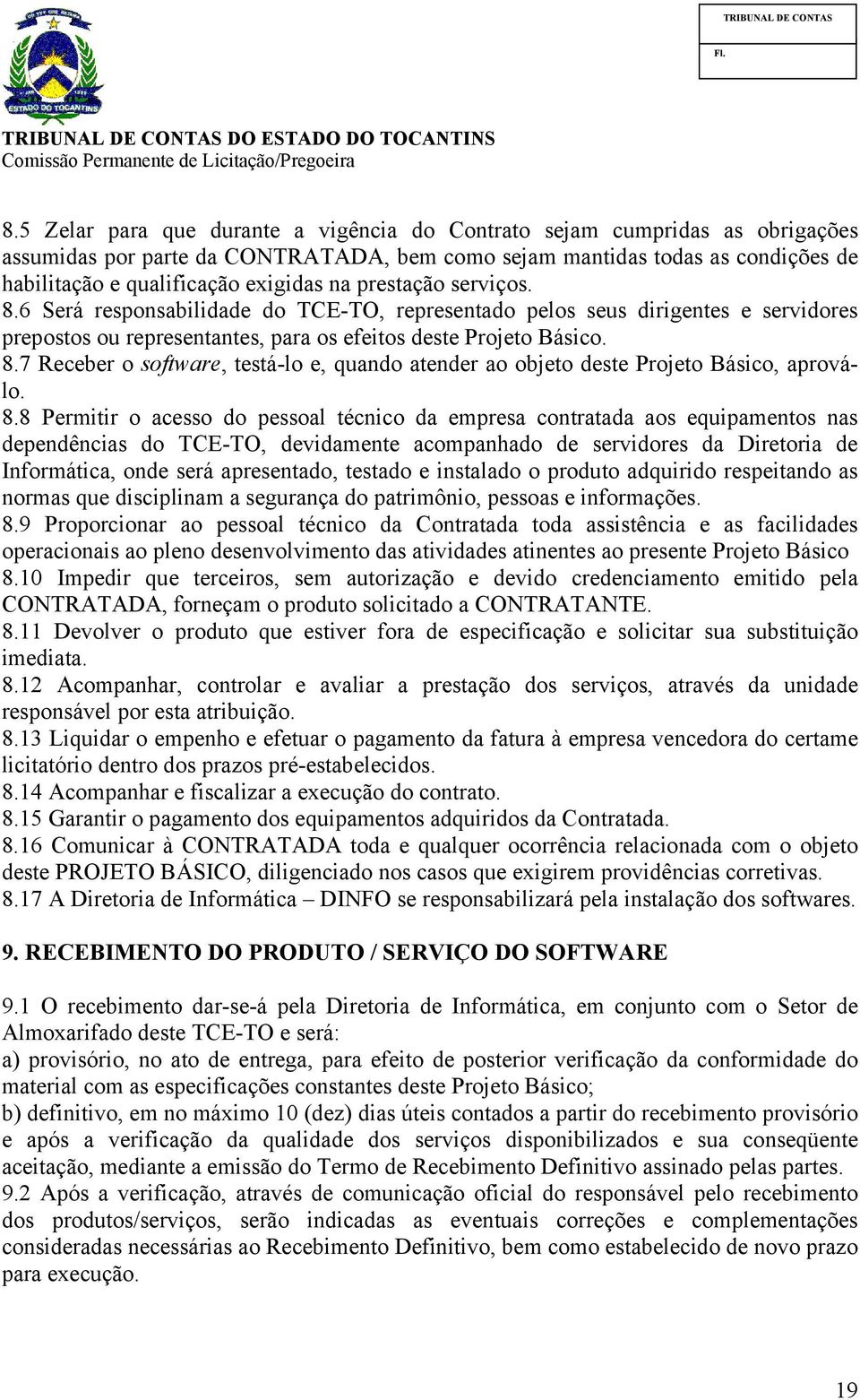 8.8 Permitir o acesso do pessoal técnico da empresa contratada aos equipamentos nas dependências do TCE-TO, devidamente acompanhado de servidores da Diretoria de Informática, onde será apresentado,