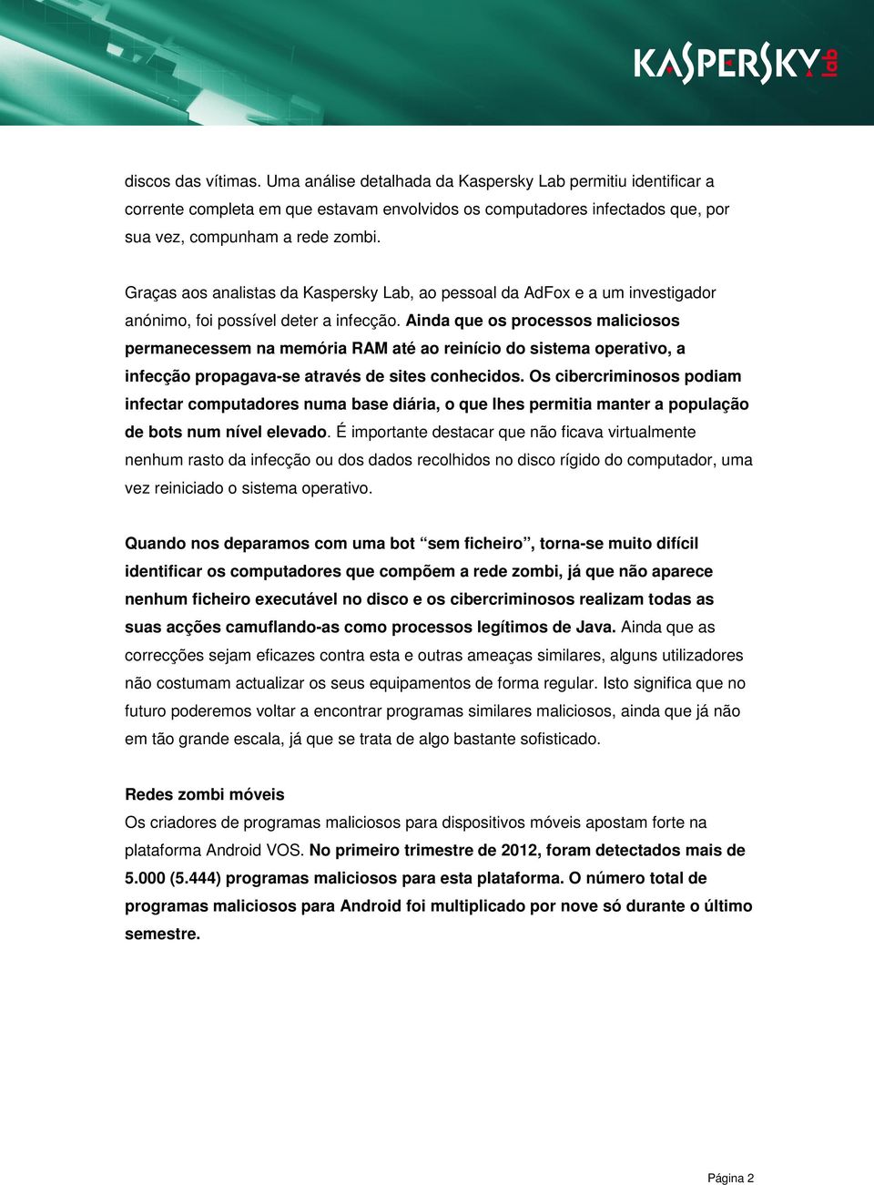 Ainda que os processos maliciosos permanecessem na memória RAM até ao reinício do sistema operativo, a infecção propagava-se através de sites conhecidos.