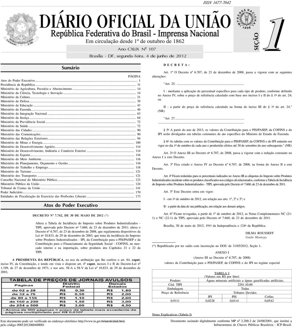 .. 43 Ministério da Fazenda... 46 Ministério da Integração Nacional... 63 Ministério da Justiça... 64 Ministério da Previdência Social... 72 Ministério da Saúde... 72 Ministério das Cidades.