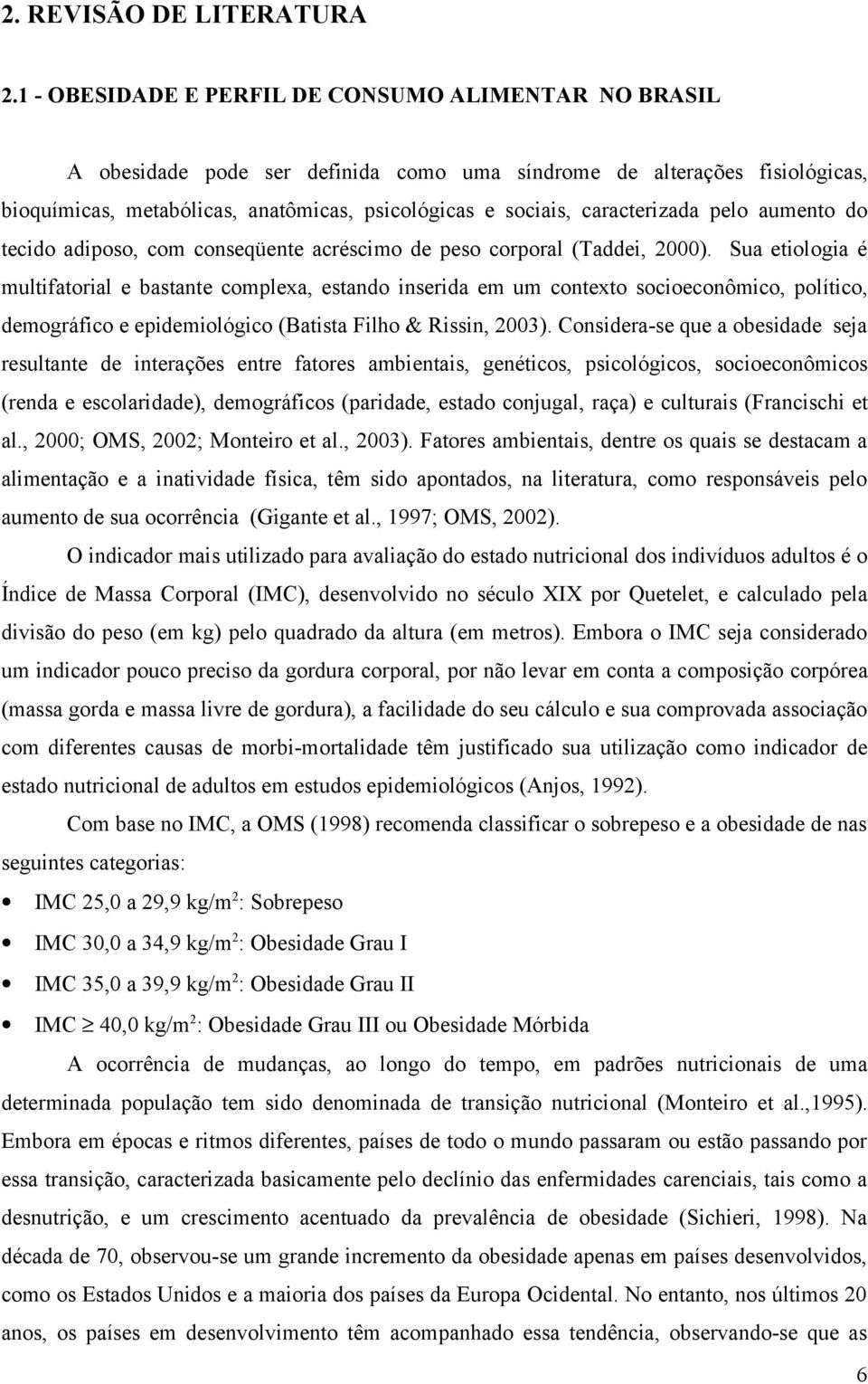 caracterizada pelo aumento do tecido adiposo, com conseqüente acréscimo de peso corporal (Taddei, 2000).