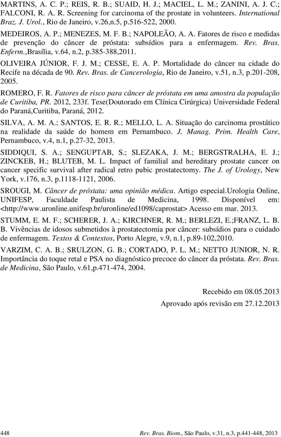 64, n.2, p.385-388,2011. OLIVEIRA JÚNIOR, F. J. M.; CESSE, E. A. P. Mortalidade do câncer na cidade do Recife na década de 90. Rev. Bras. de Cancerologia, Rio de Janeiro, v.51, n.3, p.201-208, 2005.