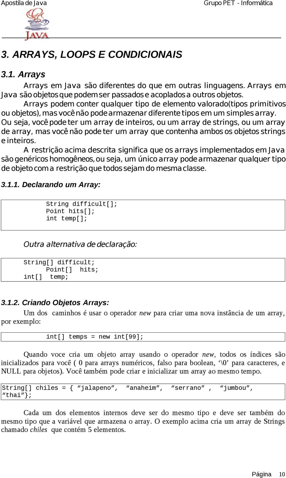 Ou seja, você pode ter um array de inteiros, ou um array de strings, ou um array de array, mas você não pode ter um array que contenha ambos os objetos strings e inteiros.