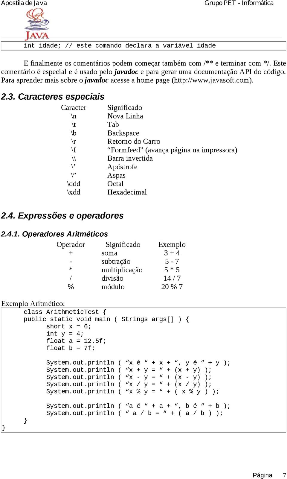 Caracteres especiais Caracter Significado \n Nova Linha \t Tab \b Backspace \r Retorno do Carro \f Formfeed (avança página na impressora) \\ Barra invertida \ Apóstrofe \ Aspas \ddd Octal \xdd