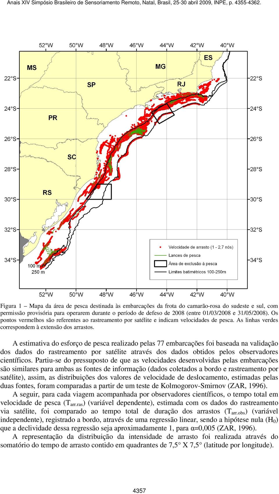 A estimativa do esforço de pesca realizado pelas 77 embarcações foi baseada na validação dos dados do rastreamento por satélite através dos dados obtidos pelos observadores científicos.