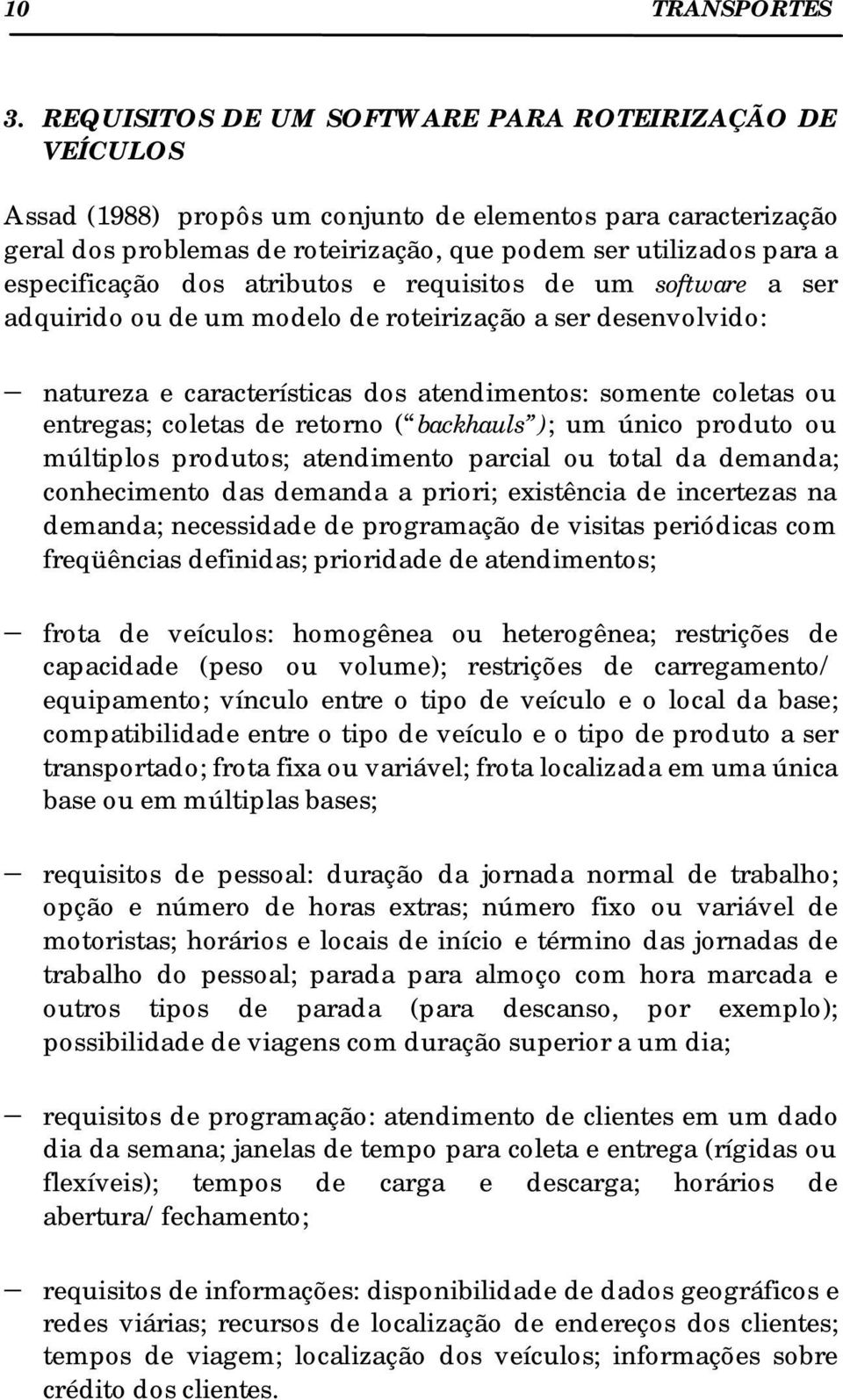 especificação dos atributos e requisitos de um software a ser adquirido ou de um modelo de roteirização a ser desenvolvido: natureza e características dos atendimentos: somente coletas ou entregas;