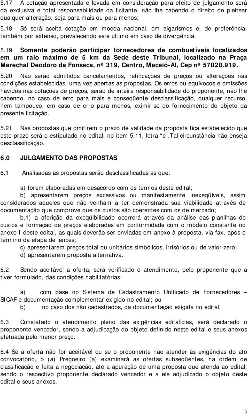 18 Só será aceita cotação em moeda nacional, em algarismos e, de preferência, também por extenso, prevalecendo este último em caso de divergência. 5.