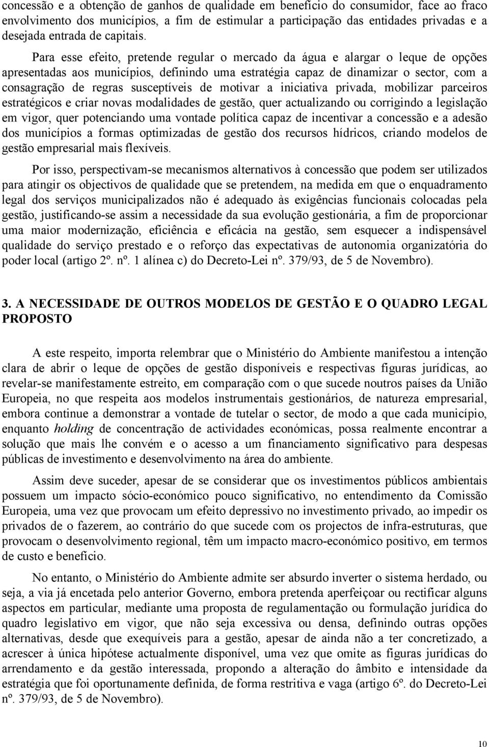 Para esse efeito, pretende regular o mercado da água e alargar o leque de opções apresentadas aos municípios, definindo uma estratégia capaz de dinamizar o sector, com a consagração de regras