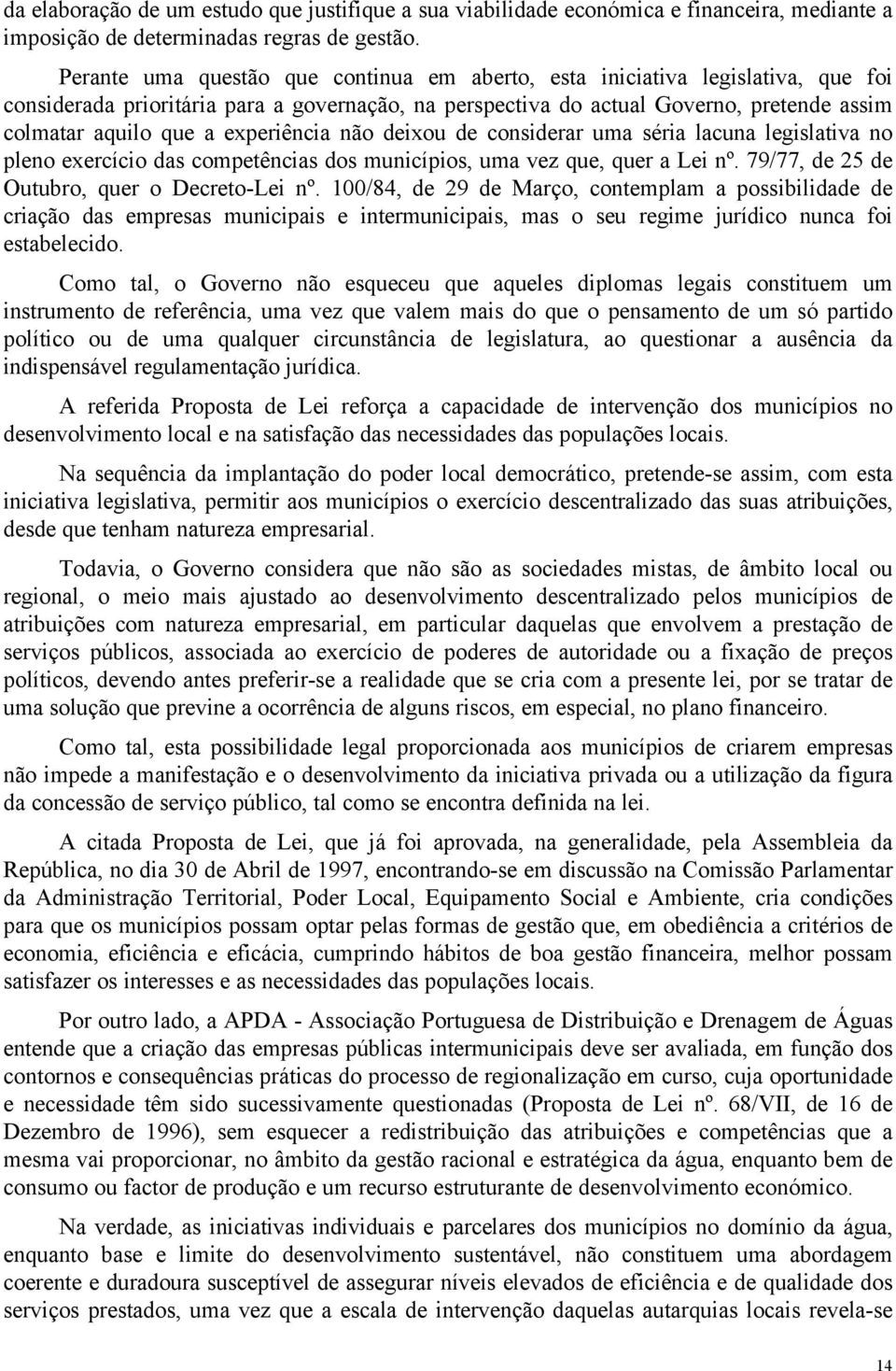 experiência não deixou de considerar uma séria lacuna legislativa no pleno exercício das competências dos municípios, uma vez que, quer a Lei nº. 79/77, de 25 de Outubro, quer o Decreto-Lei nº.