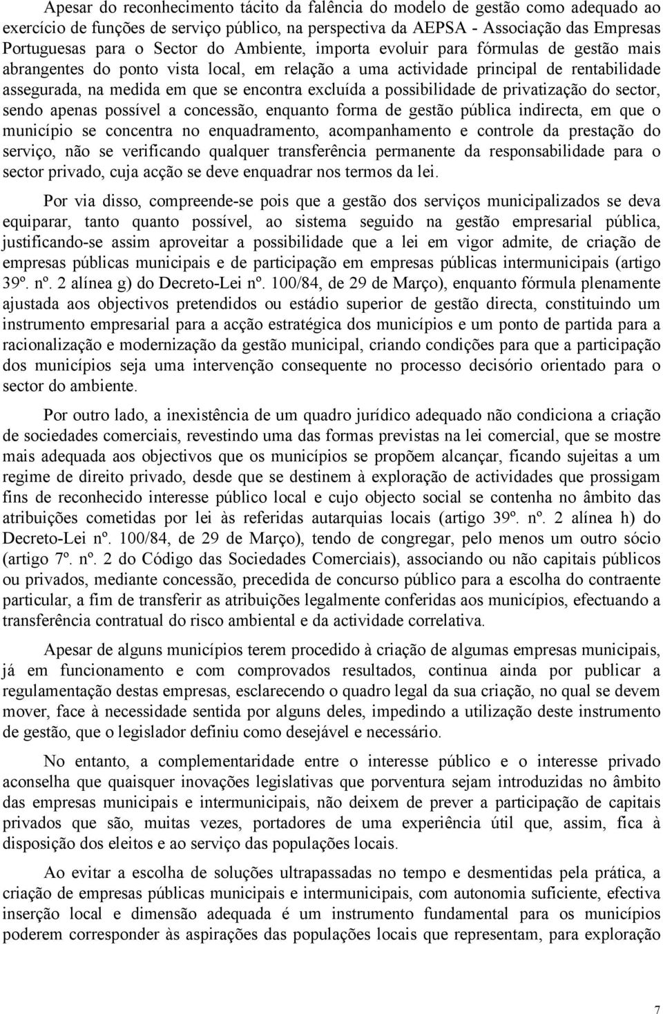 possibilidade de privatização do sector, sendo apenas possível a concessão, enquanto forma de gestão pública indirecta, em que o município se concentra no enquadramento, acompanhamento e controle da