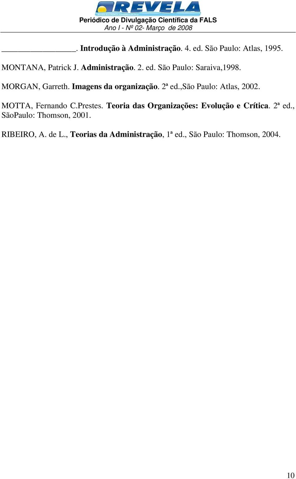 ,são Paulo: Atlas, 2002. MOTTA, Fernando C.Prestes. Teoria das Organizações: Evolução e Crítica.
