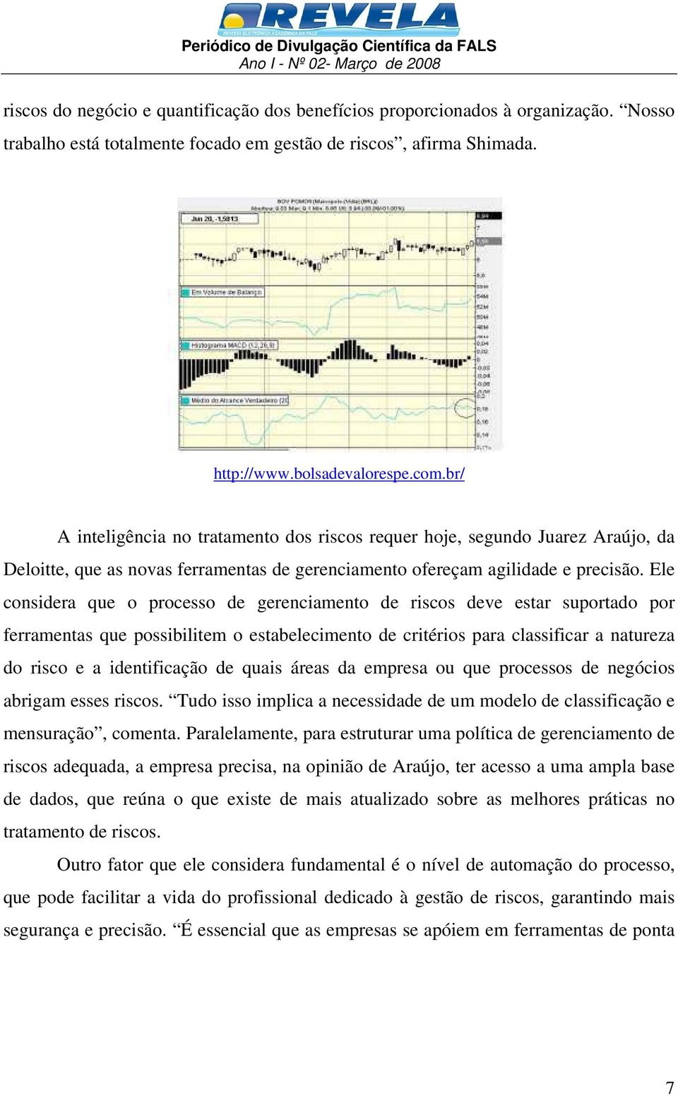 Ele considera que o processo de gerenciamento de riscos deve estar suportado por ferramentas que possibilitem o estabelecimento de critérios para classificar a natureza do risco e a identificação de