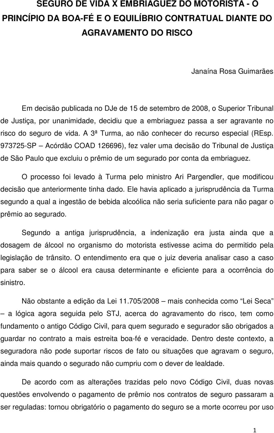 973725-SP Acórdão COAD 126696), fez valer uma decisão do Tribunal de Justiça de São Paulo que excluiu o prêmio de um segurado por conta da embriaguez.