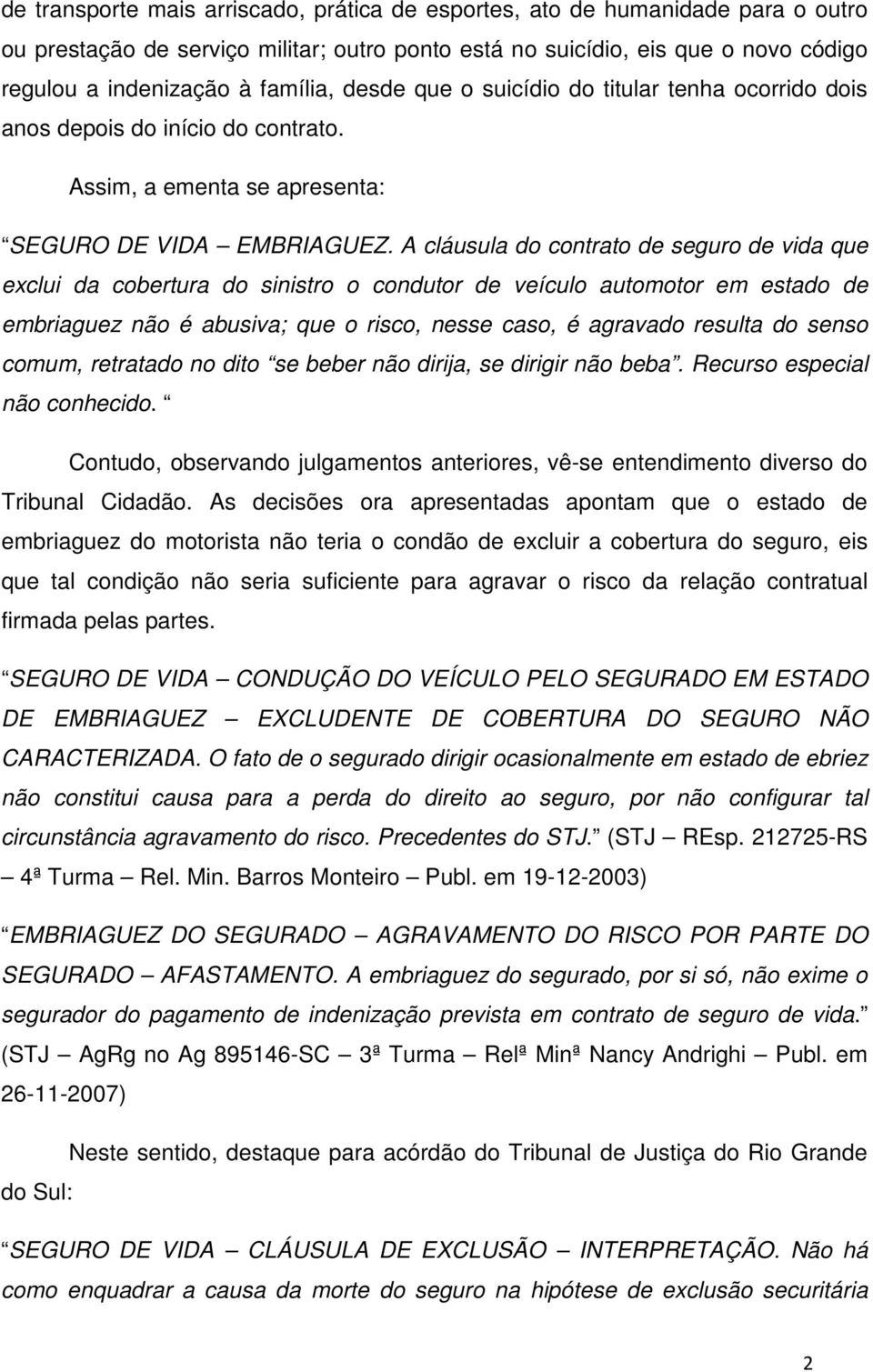 A cláusula do contrato de seguro de vida que exclui da cobertura do sinistro o condutor de veículo automotor em estado de embriaguez não é abusiva; que o risco, nesse caso, é agravado resulta do