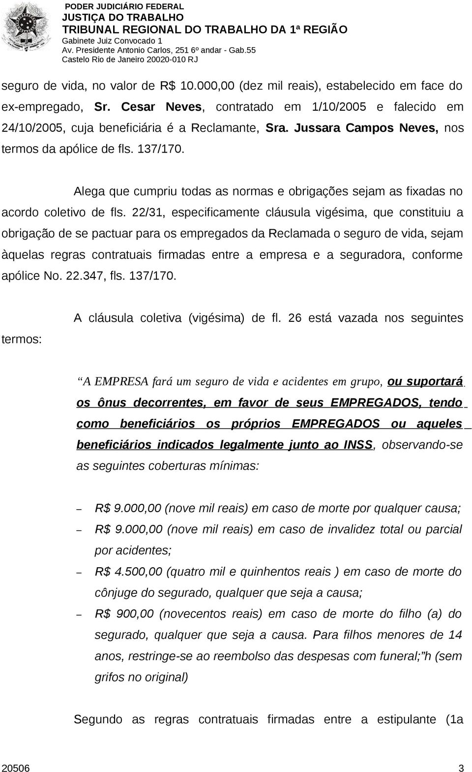 Alega que cumpriu todas as normas e obrigações sejam as fixadas no acordo coletivo de fls.