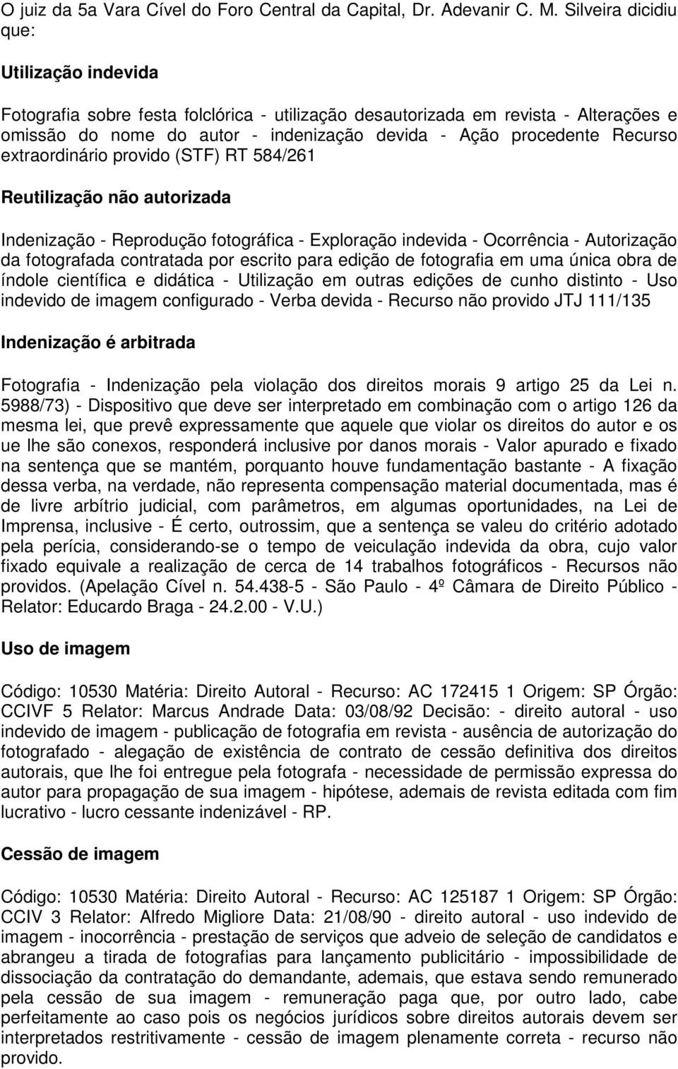 Recurso extraordinário provido (STF) RT 584/261 Reutilização não autorizada Indenização - Reprodução fotográfica - Exploração indevida - Ocorrência - Autorização da fotografada contratada por escrito