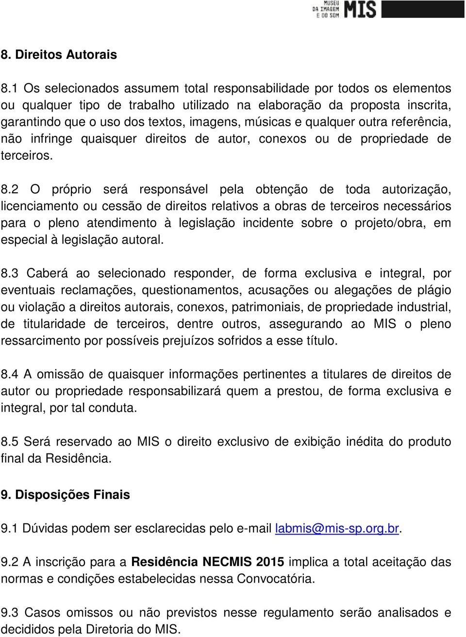 qualquer outra referência, não infringe quaisquer direitos de autor, conexos ou de propriedade de terceiros. 8.