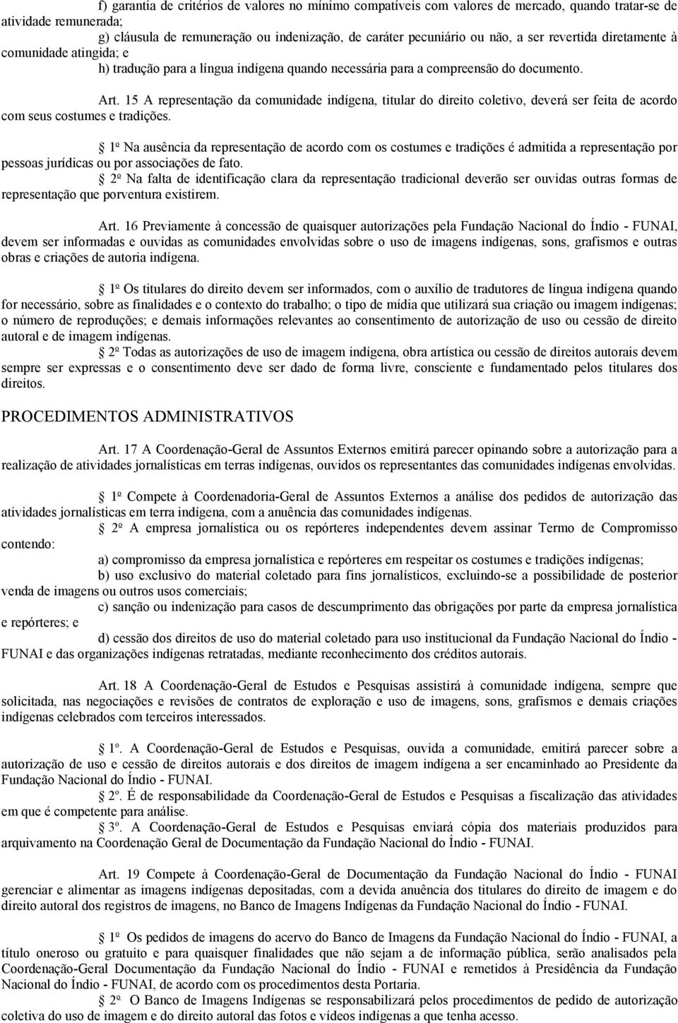 15 A representação da comunidade indígena, titular do direito coletivo, deverá ser feita de acordo com seus costumes e tradições.