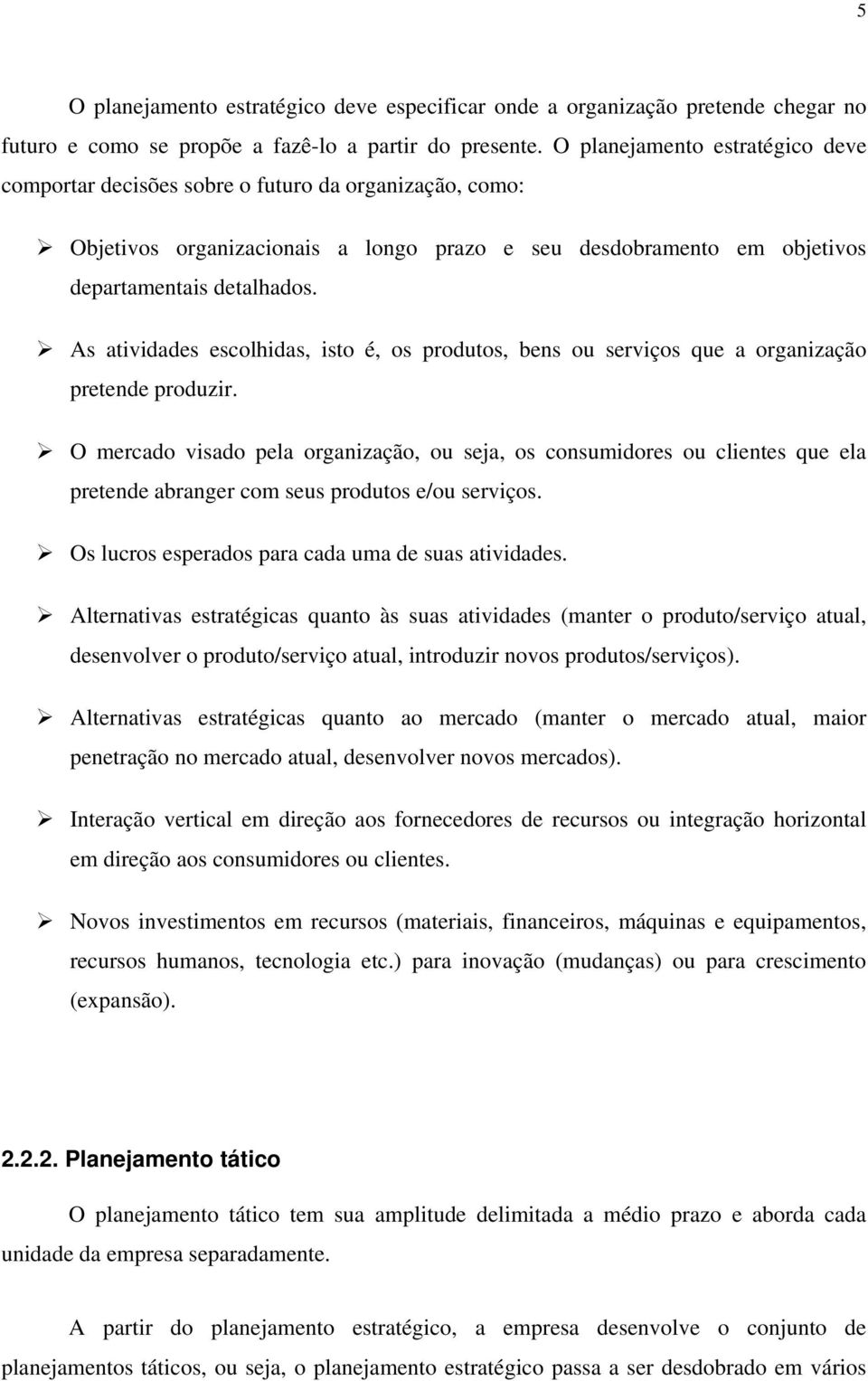 As atividades escolhidas, isto é, os produtos, bens ou serviços que a organização pretende produzir.