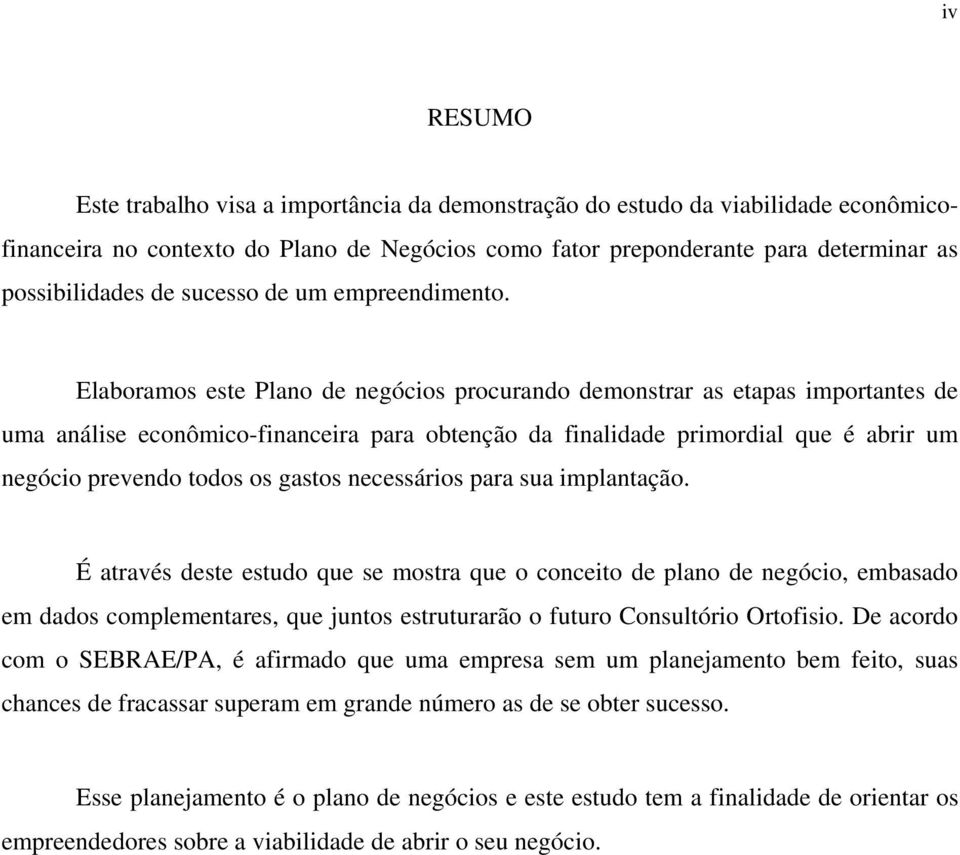 Elaboramos este Plano de negócios procurando demonstrar as etapas importantes de uma análise econômico-financeira para obtenção da finalidade primordial que é abrir um negócio prevendo todos os