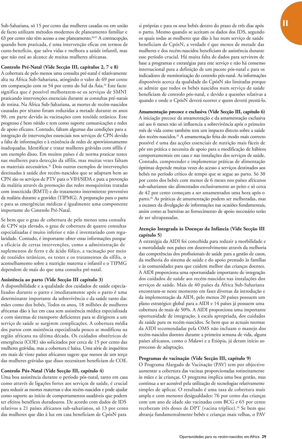 Controlo Pré-Natal (Vide Secção III, capítulos 2, 7 e 8) A cobertura de pelo menos uma consulta pré-natal é relativamente alta na África Sub-Sahariana, atingindo o valor de 69 por cento em comparação