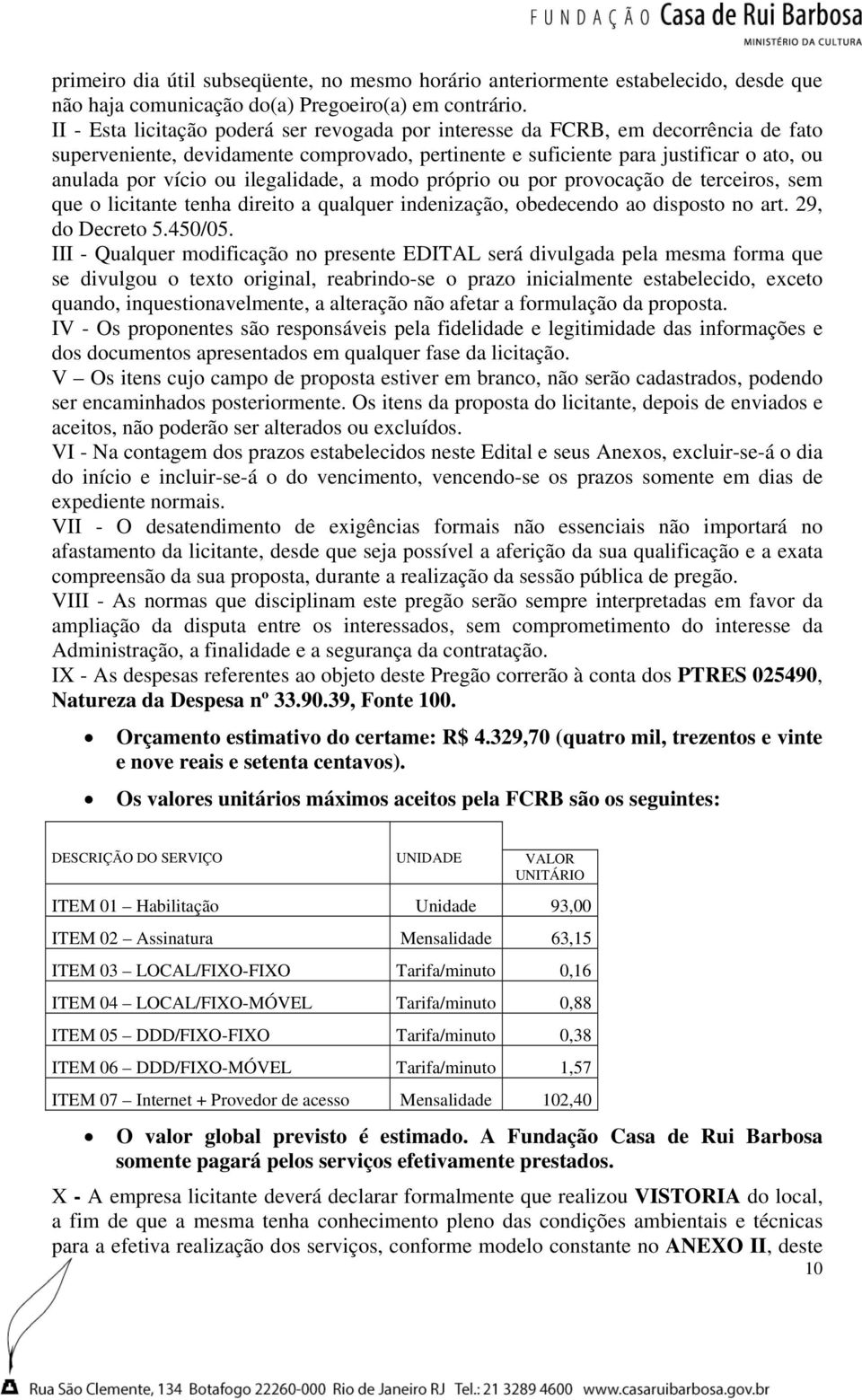 ilegalidade, a modo próprio ou por provocação de terceiros, sem que o licitante tenha direito a qualquer indenização, obedecendo ao disposto no art. 29, do Decreto 5.450/05.