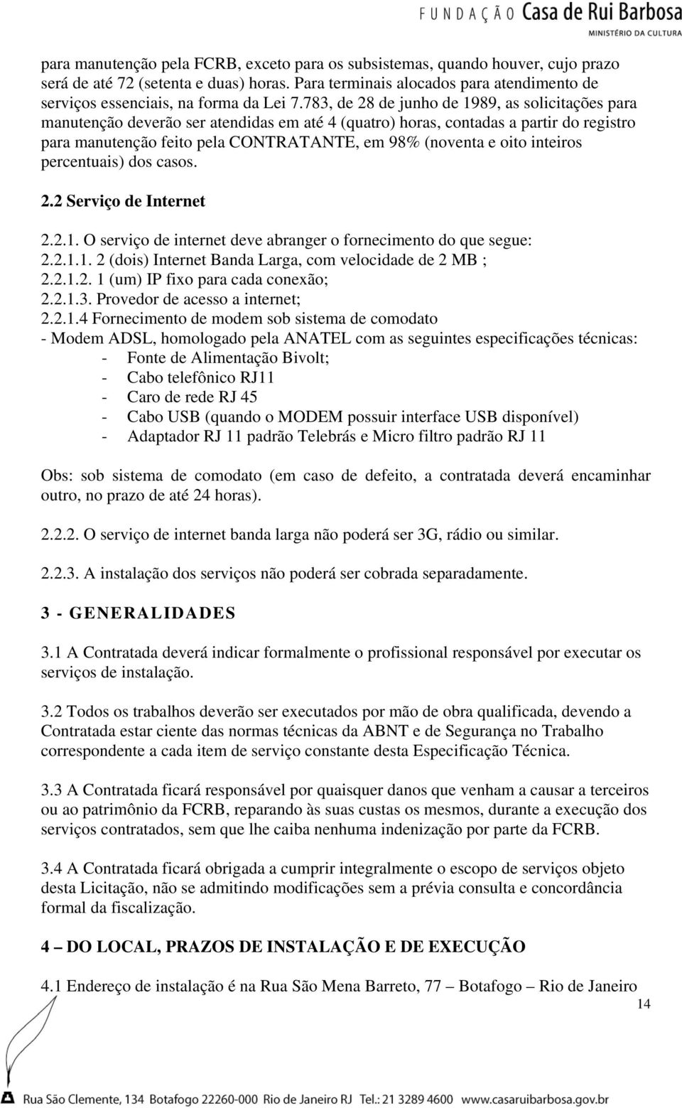 783, de 28 de junho de 1989, as solicitações para manutenção deverão ser atendidas em até 4 (quatro) horas, contadas a partir do registro para manutenção feito pela CONTRATANTE, em 98% (noventa e