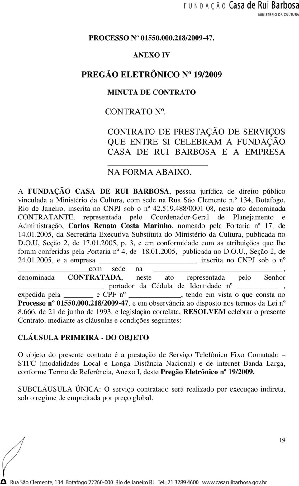 A FUNDAÇÃO CASA DE RUI BARBOSA, pessoa jurídica de direito público vinculada a Ministério da Cultura, com sede na Rua São Clemente n.º 134, Botafogo, Rio de Janeiro, inscrita no CNPJ sob o nº 42.519.