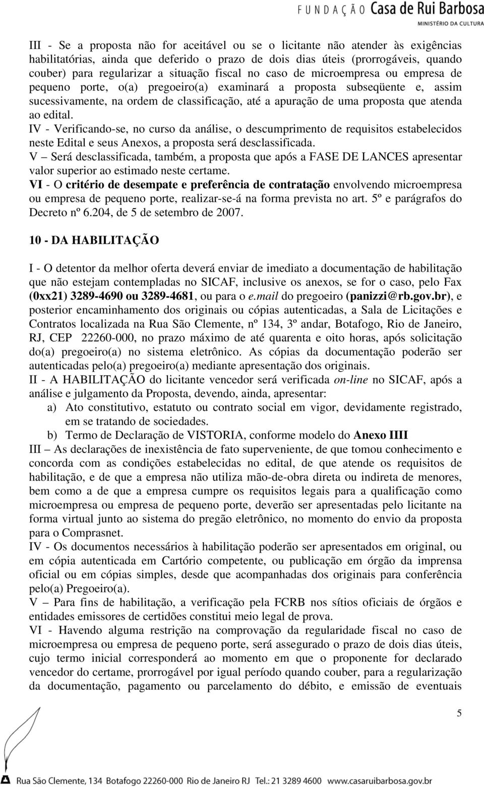 proposta que atenda ao edital. IV - Verificando-se, no curso da análise, o descumprimento de requisitos estabelecidos neste Edital e seus Anexos, a proposta será desclassificada.