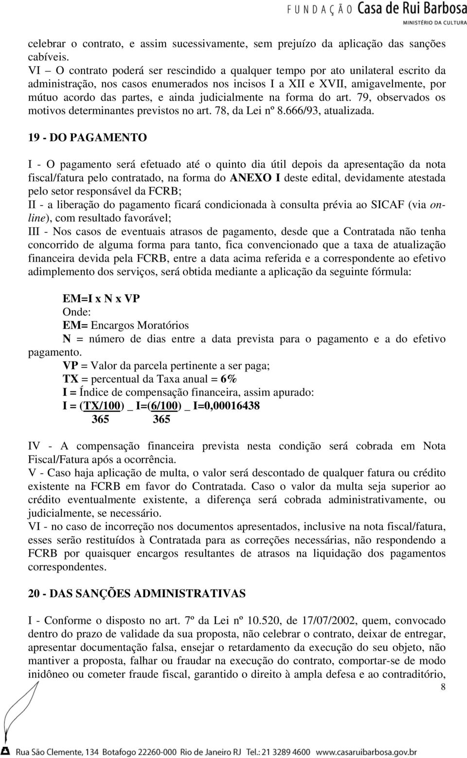 judicialmente na forma do art. 79, observados os motivos determinantes previstos no art. 78, da Lei nº 8.666/93, atualizada.