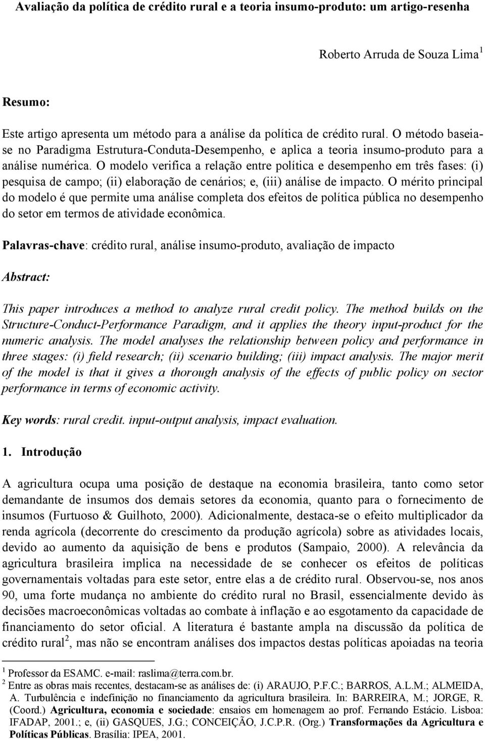 O modelo verifica a relação entre política e desempenho em três fases: (i) pesquisa de campo; (ii) elaboração de cenários; e, (iii) análise de impacto.