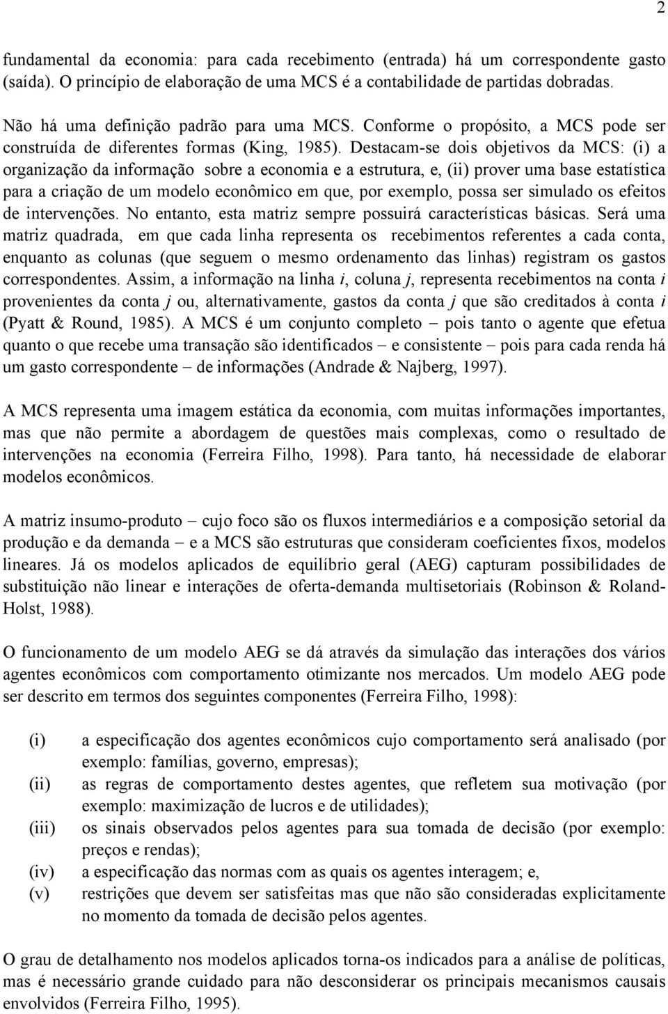 Destacam-se dois objetivos da MCS: (i) a organização da informação sobre a economia e a estrutura, e, (ii) prover uma base estatística para a criação de um modelo econômico em que, por exemplo, possa