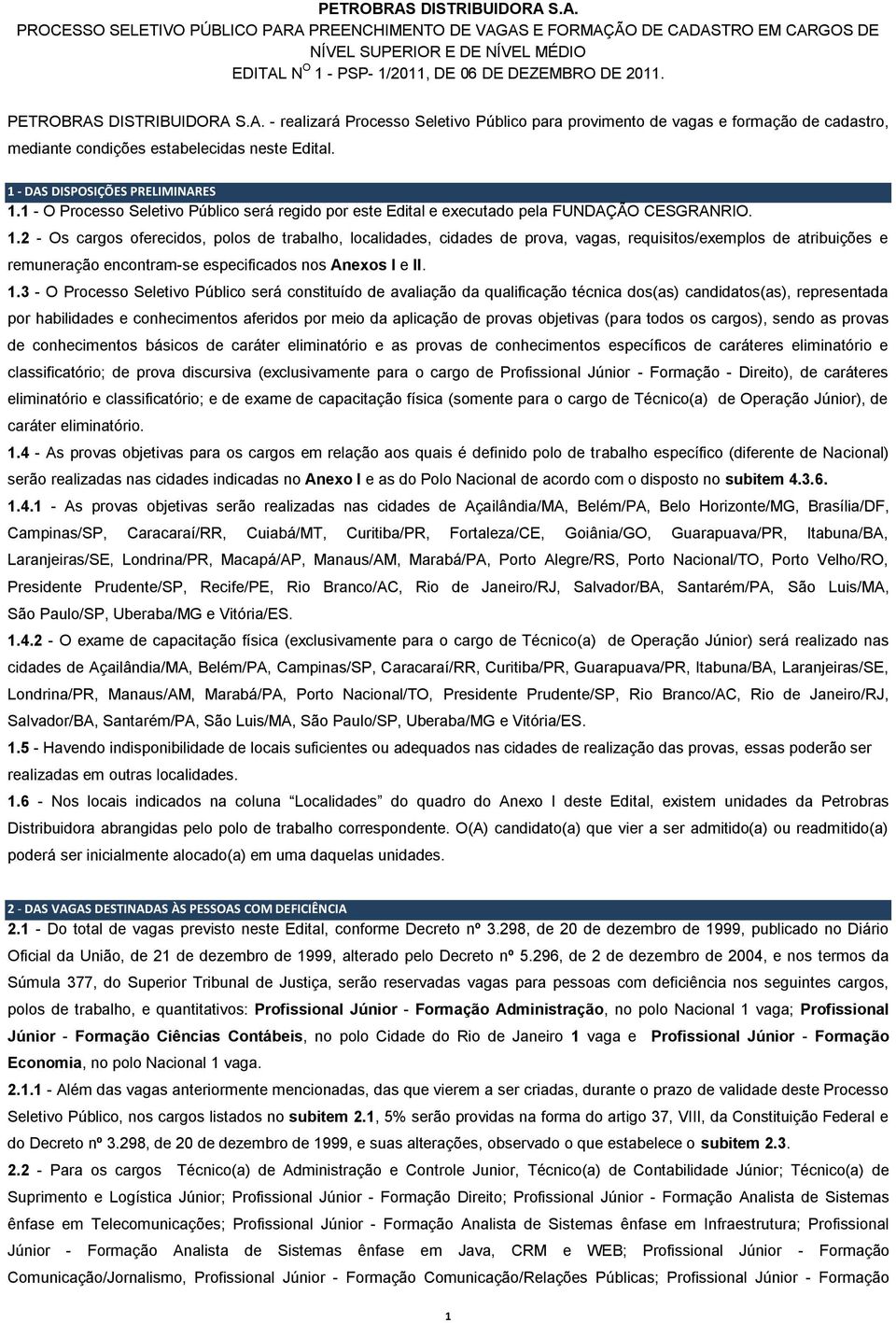 1 - O Processo Seletivo Público será regido por este Edital e executado pela FUNDAÇÃO CESGRANRIO. 1.