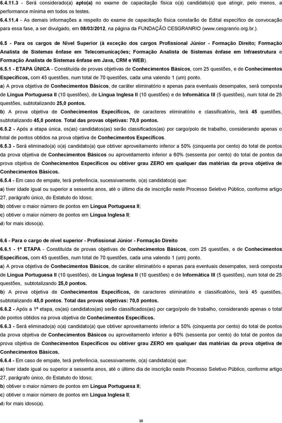 4 - As demais informações a respeito do exame de capacitação física constarão de Edital específico de convocação para essa fase, a ser divulgado, em 08/03/2012, na página da FUNDAÇÃO CESGRANRIO (www.