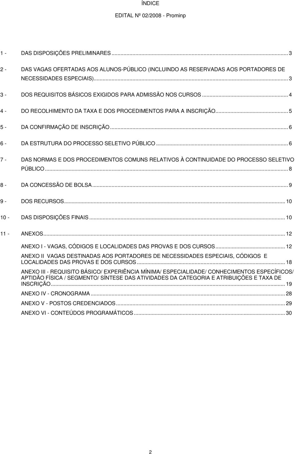 .. 6 6 - DA ESTRUTURA DO PROCESSO SELETIVO PÚBLICO... 6 7 - DAS NORMAS E DOS PROCEDIMENTOS COMUNS RELATIVOS À CONTINUIDADE DO PROCESSO SELETIVO PÚBLICO... 8 8 - DA CONCESSÃO DE BOLSA.