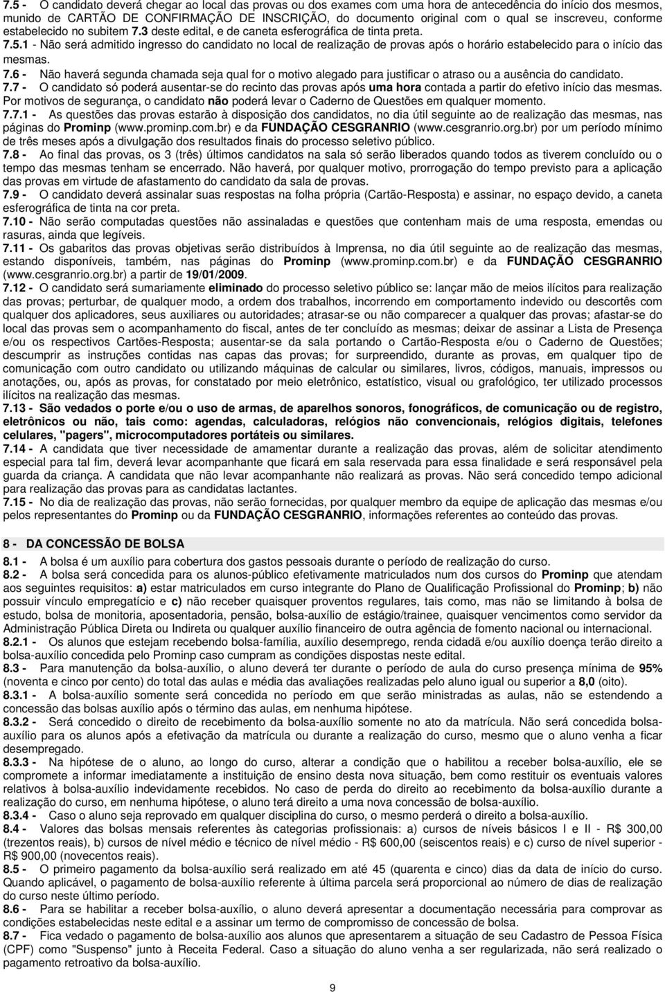 1 - Não será admitido ingresso do candidato no local de realização de provas após o horário estabelecido para o início das mesmas. 7.