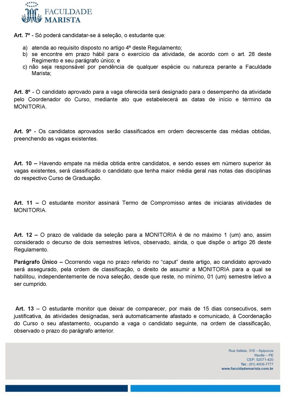 8º - O candidato aprovado para a vaga oferecida será designado para o desempenho da atividade pelo Coordenador do Curso, mediante ato que estabelecerá as datas de início e término da MONITORIA. Art.