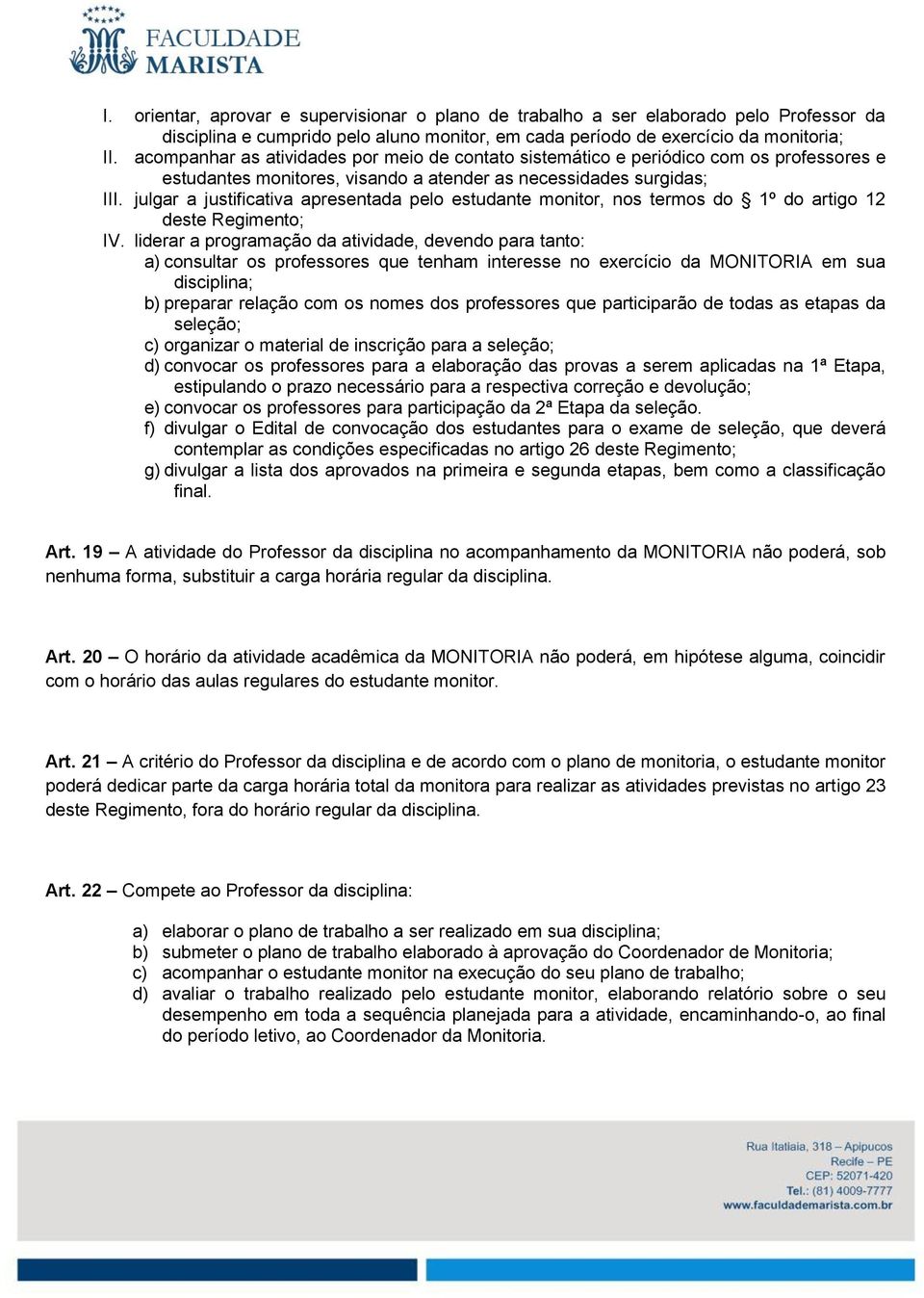 julgar a justificativa apresentada pelo estudante monitor, nos termos do 1º do artigo 12 deste Regimento; IV.