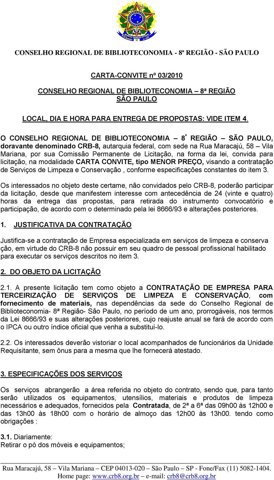 forma da lei, convida para licitação, na modalidade CARTA CONVITE, tipo MENOR PREÇO, visando a contratação de Serviços de Limpeza e Conservação, conforme especificações constantes do item 3.