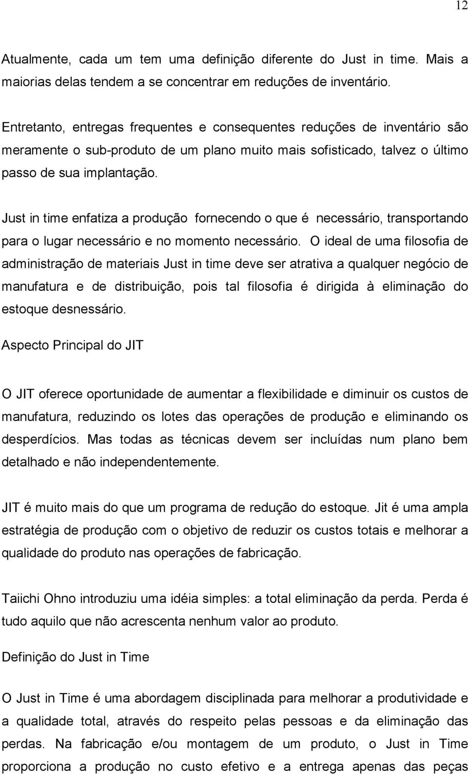 Just in time enfatiza a produção fornecendo o que é necessário, transportando para o lugar necessário e no momento necessário.