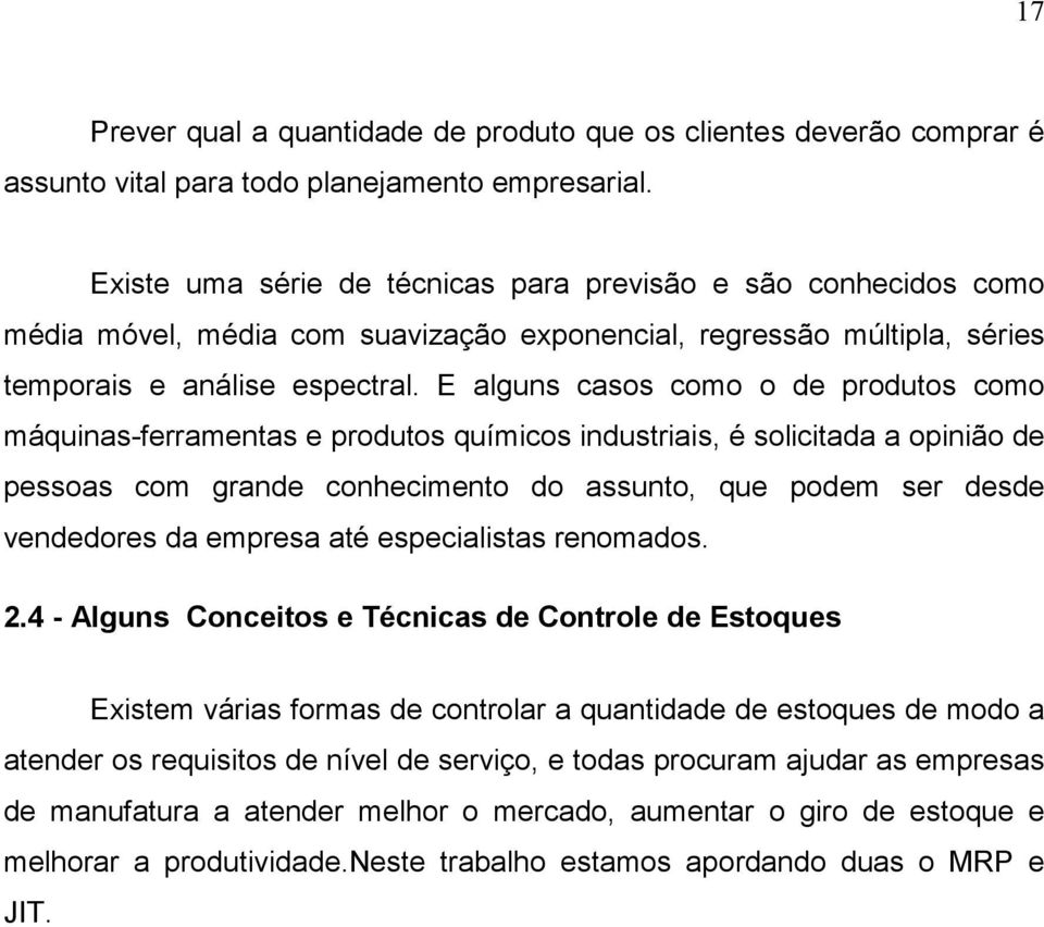 E alguns casos como o de produtos como máquinas-ferramentas e produtos químicos industriais, é solicitada a opinião de pessoas com grande conhecimento do assunto, que podem ser desde vendedores da