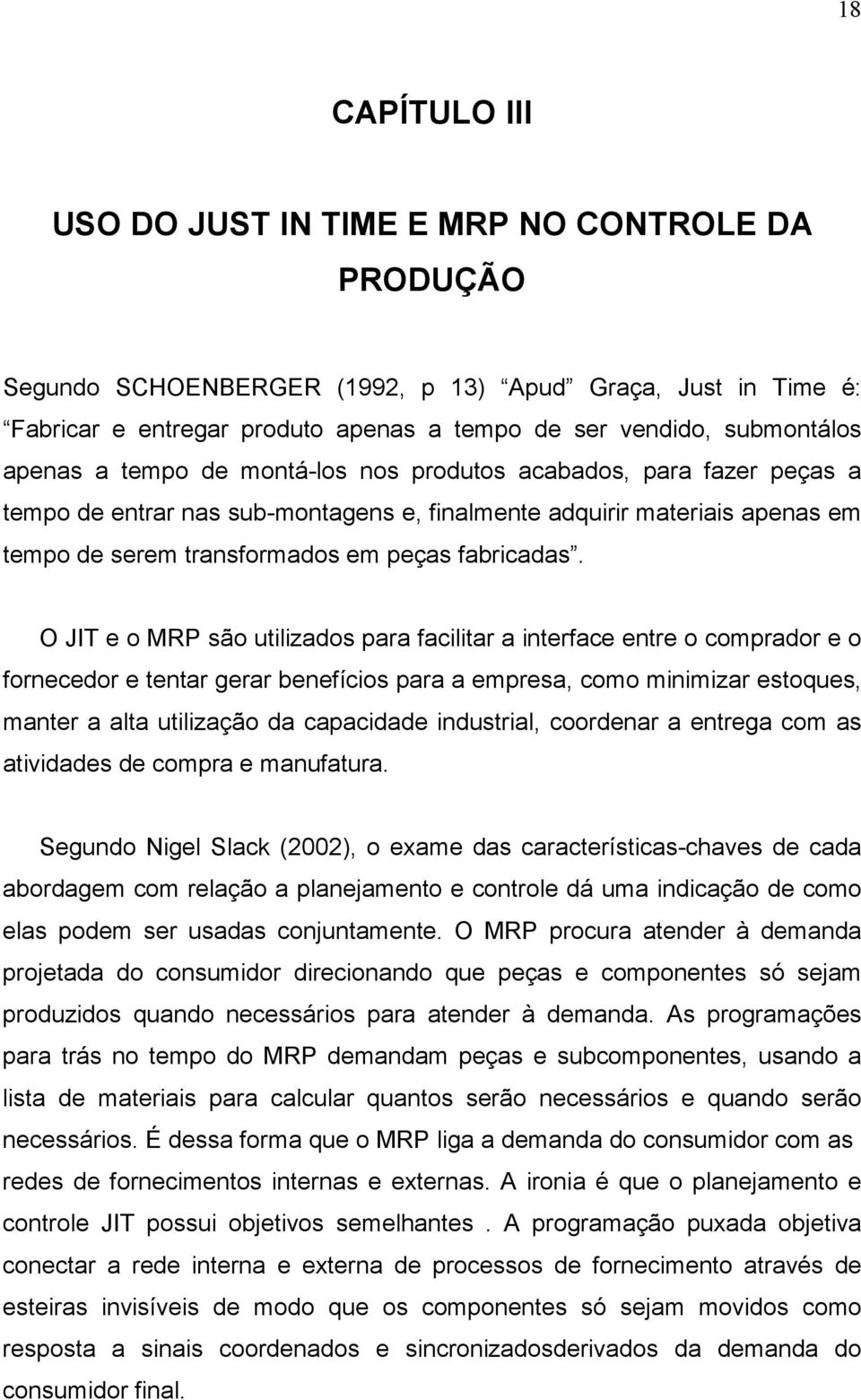 O JIT e o MRP são utilizados para facilitar a interface entre o comprador e o fornecedor e tentar gerar benefícios para a empresa, como minimizar estoques, manter a alta utilização da capacidade