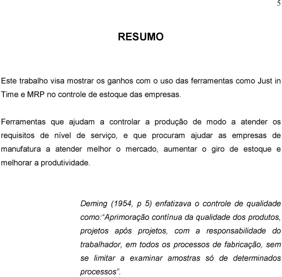 melhor o mercado, aumentar o giro de estoque e melhorar a produtividade.