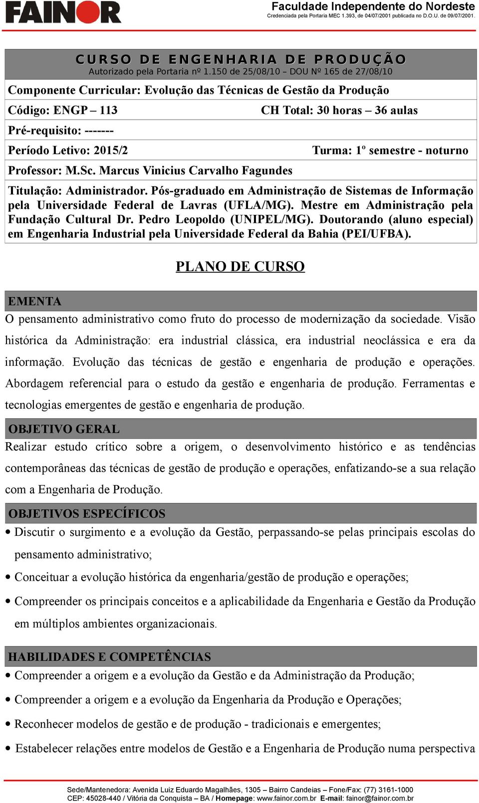 Marcus Vinicius Carvalho Fagundes CH Total: 30 horas 36 aulas Turma: 1º semestre - noturno Titulação: Administrador.