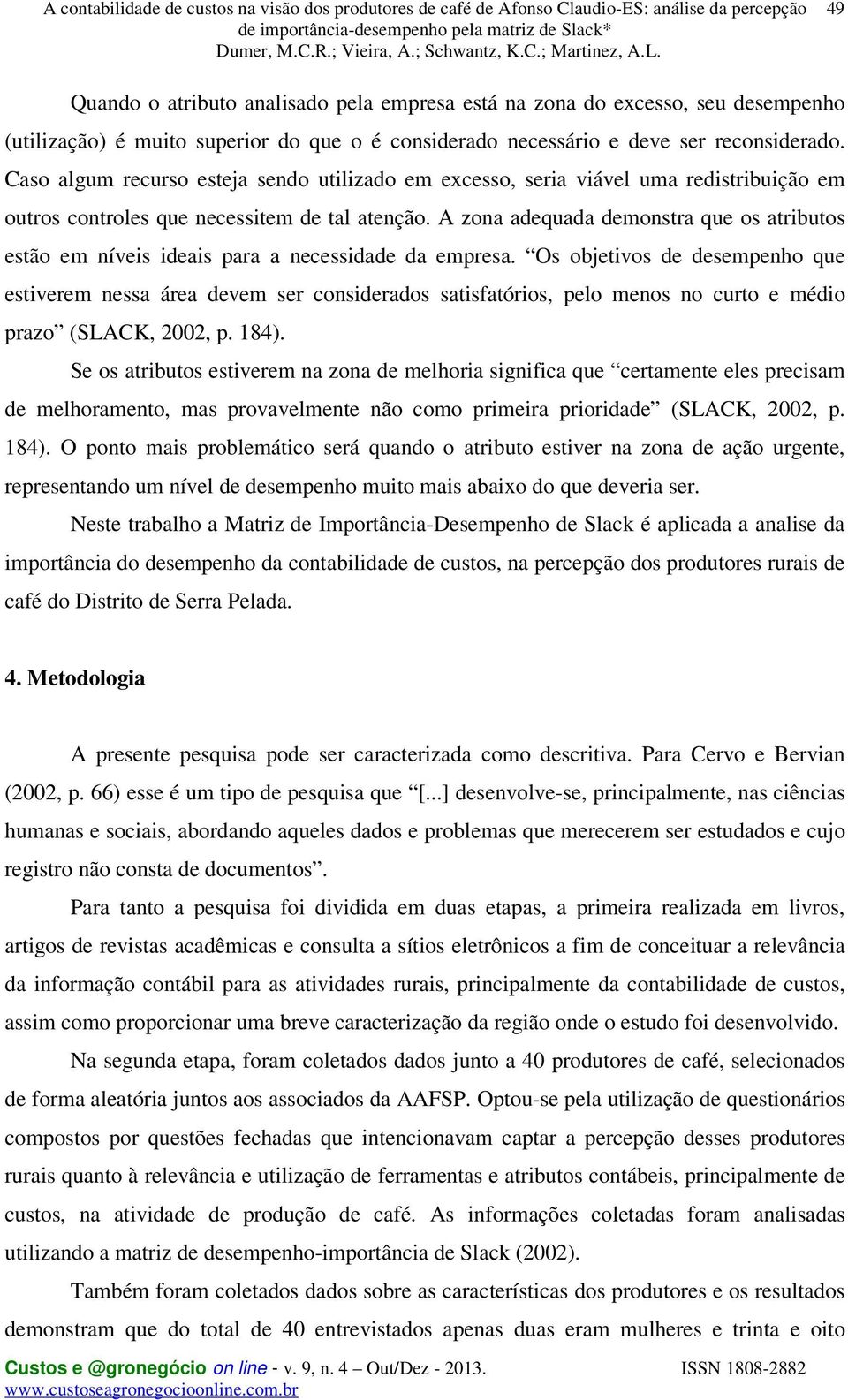 A zona adequada demonstra que os atributos estão em níveis ideais para a necessidade da empresa.