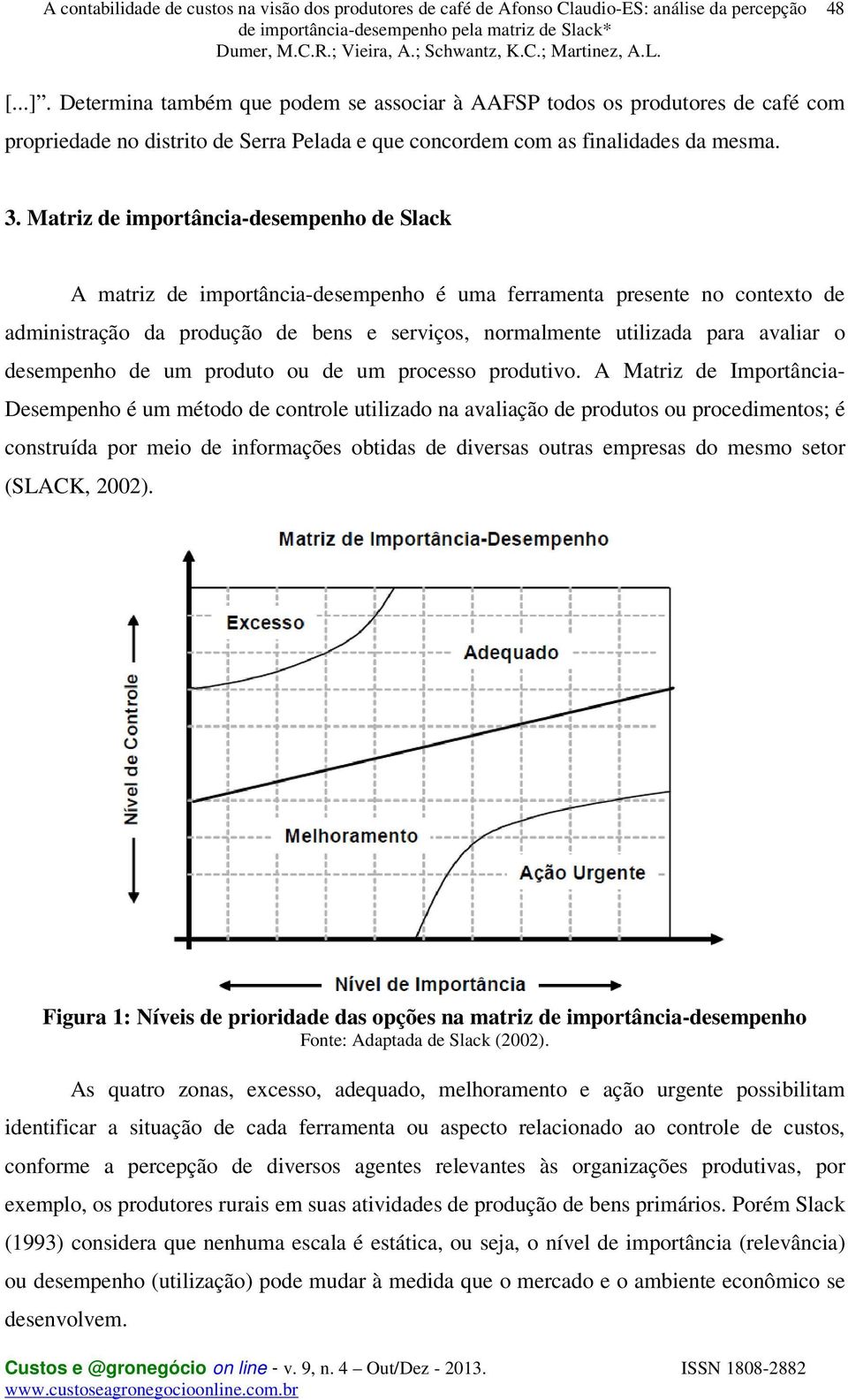 o desempenho de um produto ou de um processo produtivo.